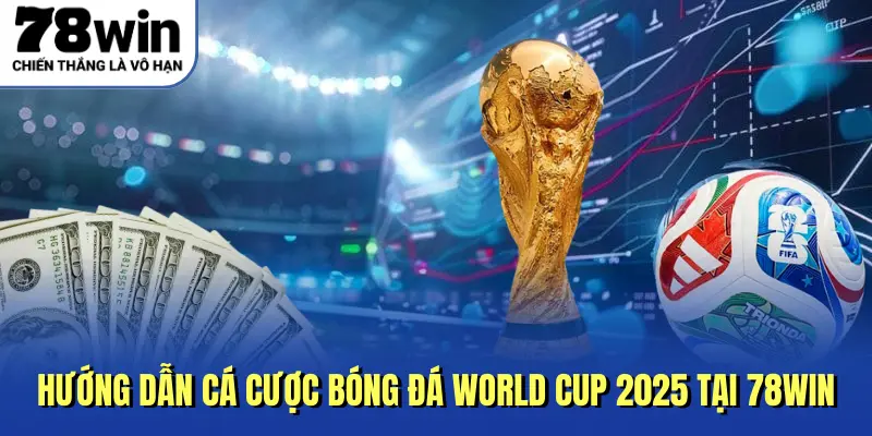 Hướng dẫn cá cược bóng đá World Cup 2025 tại 78Win