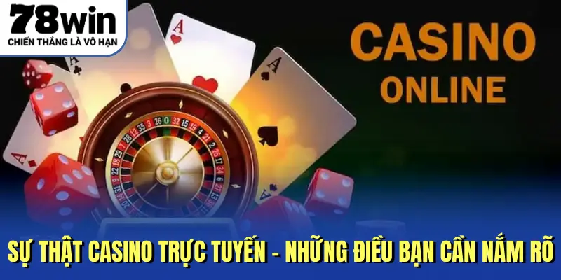 Sự Thật Casino Trực Tuyến - Những Điều Bạn Cần Nắm Rõ