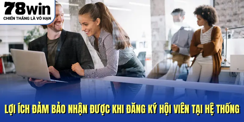 Lợi ích đảm bảo nhận được khi đăng ký hội viên tại hệ thống